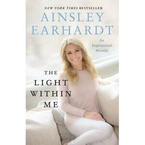 The Light Within Me: An Inspirational Memoir -- Ainsley Earhardt